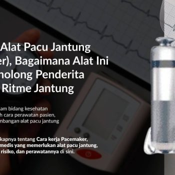 Mengenal Alat Pacu Jantung (Pacemaker), Bagaimana Alat Ini dapat Menolong Penderita Gangguan Ritme Jantung