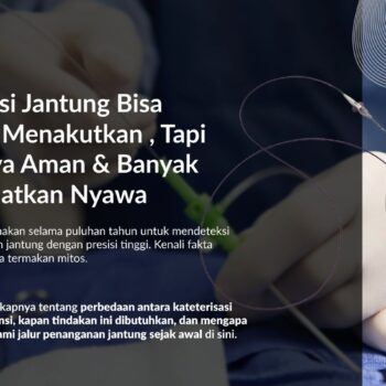 Mengenal Kateterisasi Jantung Lebih Dalam: Aman, Akurat, Menyelamatkan