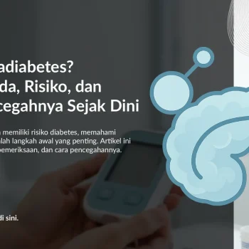 Apa itu Pradiabetes? Kenali Tanda, Risiko, dan Cara Mencegahnya Sejak Dini