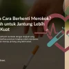 Cara Berhenti Merokok untuk Jantung yang Lebih Sehat