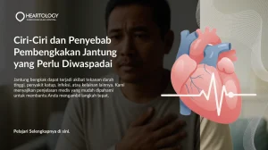 Ciri-Ciri dan Penyebab Pembengkakan Jantung yang Perlu Diwaspadai