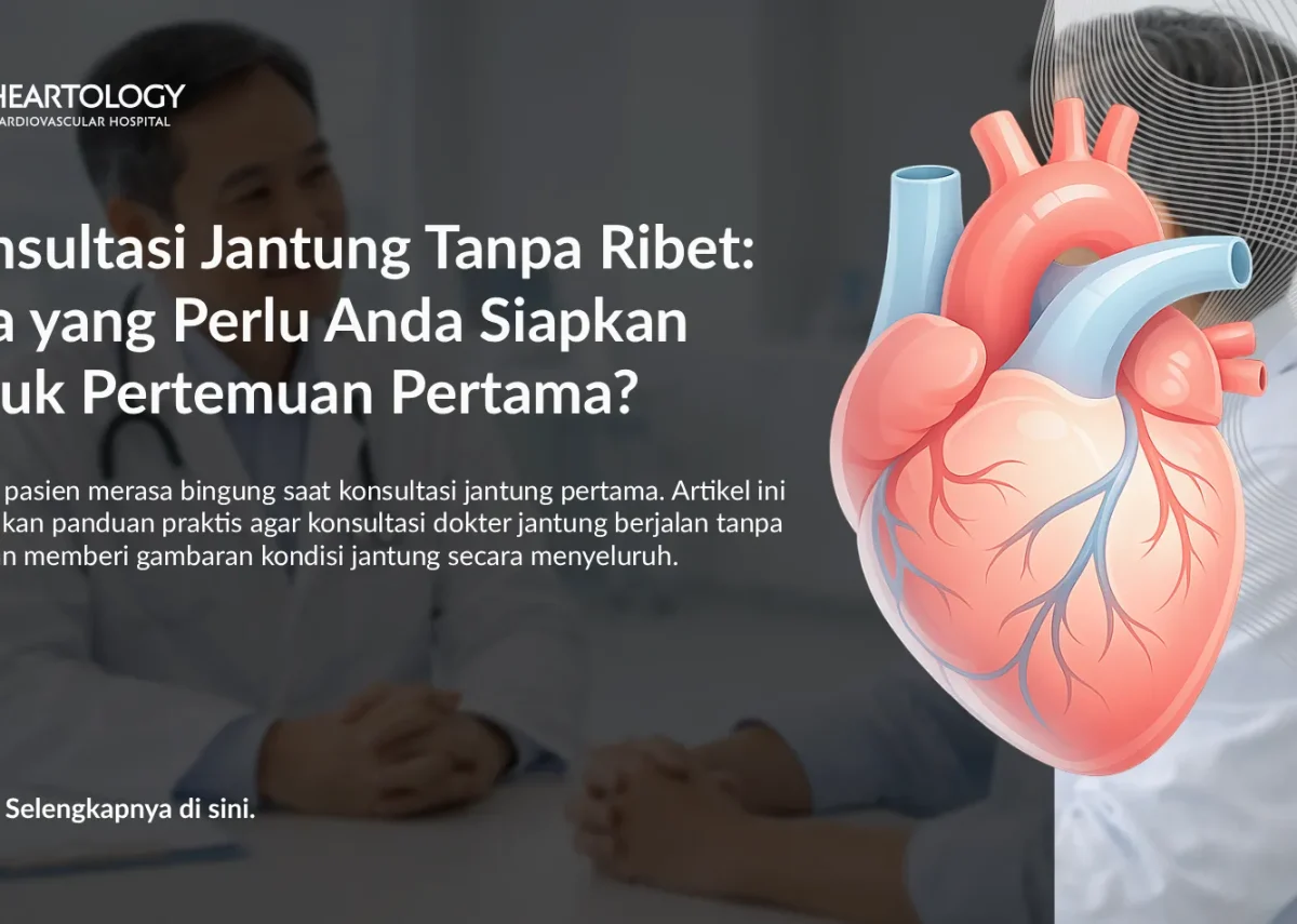 Pertama Kali Konsultasi Jantung? Ini yang Perlu Anda Siapkan