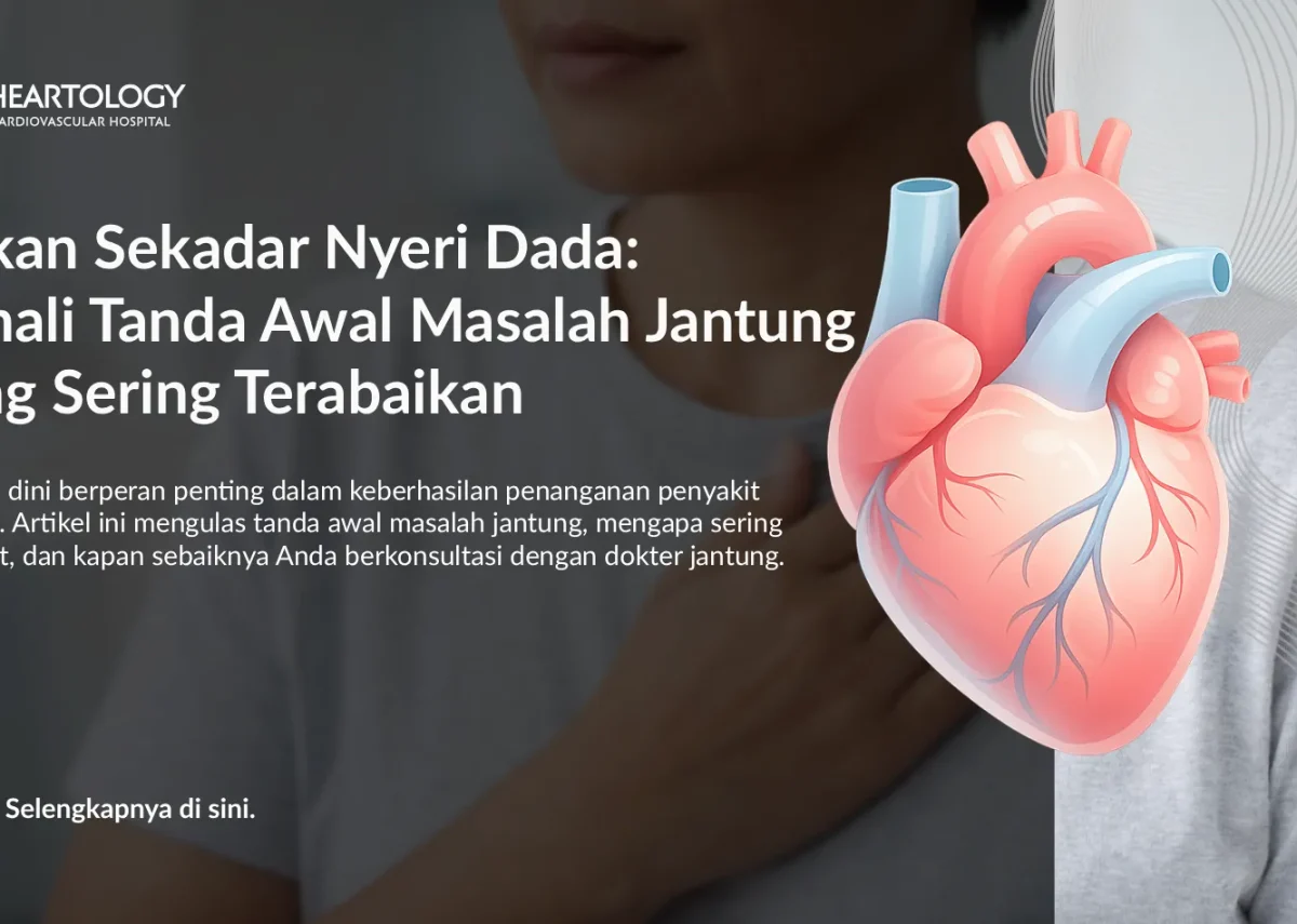 Bukan Sekadar Nyeri Dada: Kenali Tanda Awal Masalah Jantung yang Sering Terabaikan dan Kerap Disalahartikan