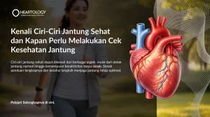 Kenali Ciri-Ciri Jantung Sehat dan Kapan Perlu Melakukan Cek Kesehatan Jantung