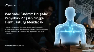 Sindrom Brugada: Tanda, Risiko, dan Pentingnya Deteksi Dini