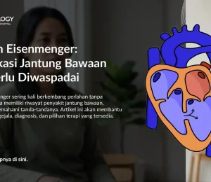 Apa Itu Sindrom Eisenmenger? Gejala & Risiko yang Perlu Diketahui