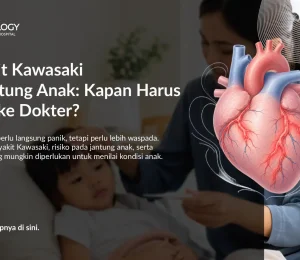 Penyakit Kawasaki dan Jantung Anak: Kapan Harus Segera ke Dokter?