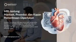 MRI Jantung: Manfaat, Prosedur, dan Kapan Pemeriksaan Diperlukan