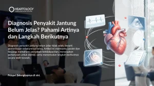 Diagnosis Penyakit Jantung Belum Jelas? Pahami Artinya dan Langkah Berikutnya