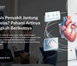 Diagnosis Penyakit Jantung Belum Jelas? Pahami Artinya dan Langkah Berikutnya