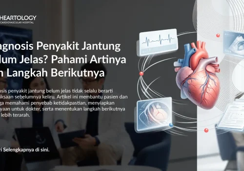 Diagnosis Penyakit Jantung Belum Jelas? Pahami Artinya dan Langkah Berikutnya