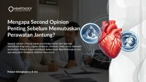 Mengapa Second Opinion Penting Sebelum Memutuskan Perawatan Jantung?