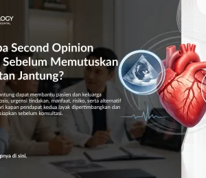Mengapa Second Opinion Penting Sebelum Memutuskan Perawatan Jantung?