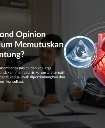 Mengapa Second Opinion Penting Sebelum Memutuskan Perawatan Jantung?