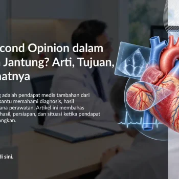Apa Itu Second Opinion dalam Kesehatan Jantung? Arti, Tujuan, dan Manfaatnya