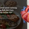 Makanan Sehat untuk Jantung: Pilihan yang Baik dan Cara Mengaturnya Setiap Hari