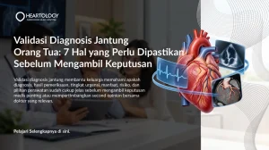 Validasi Diagnosis Jantung Orang Tua: 7 Hal yang Perlu Dipastikan Sebelum Mengambil Keputusan
