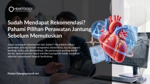Sudah Mendapat Rekomendasi? Pahami Pilihan Perawatan Jantung Sebelum Memutuskan
