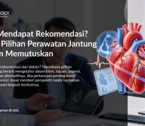 Sudah Mendapat Rekomendasi? Pahami Pilihan Perawatan Jantung Sebelum Memutuskan