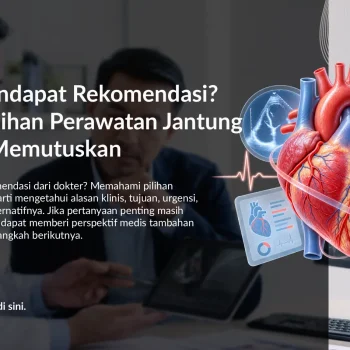 Sudah Mendapat Rekomendasi? Pahami Pilihan Perawatan Jantung Sebelum Memutuskan