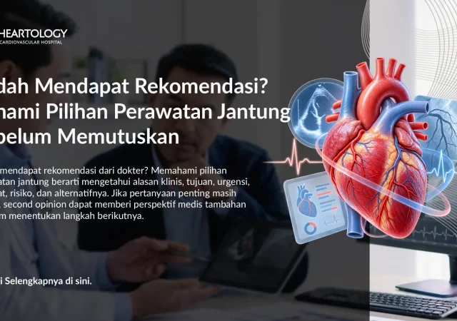 Sudah Mendapat Rekomendasi? Pahami Pilihan Perawatan Jantung Sebelum Memutuskan