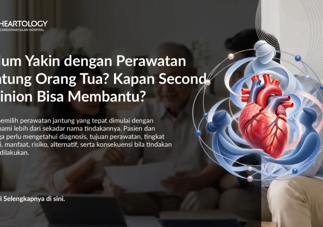 Belum Yakin dengan Perawatan Jantung Orang Tua? Kapan Second Opinion Bisa Membantu?